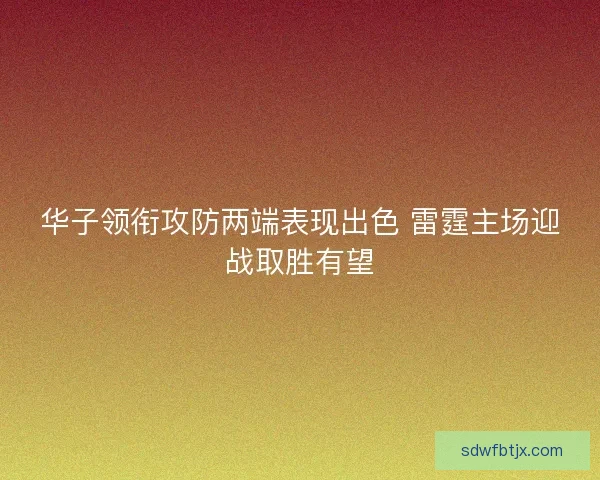 华子领衔攻防两端表现出色 雷霆主场迎战取胜有望