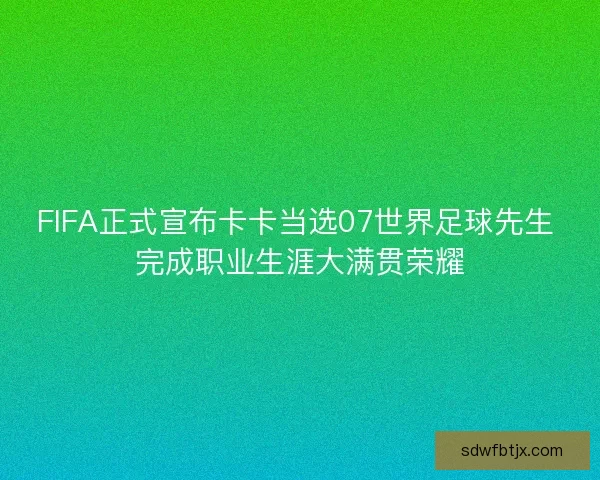 FIFA正式宣布卡卡当选07世界足球先生 完成职业生涯大满贯荣耀